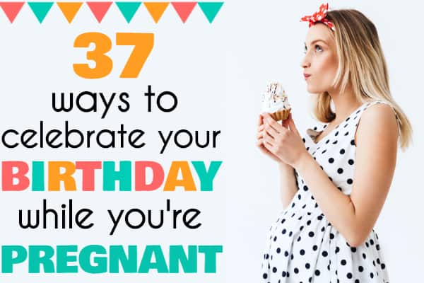 FUN Birthday Ideas While Pregnant (to 